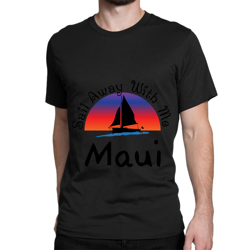 Sail Away With Me Maui Classic T-shirt | Artistshot