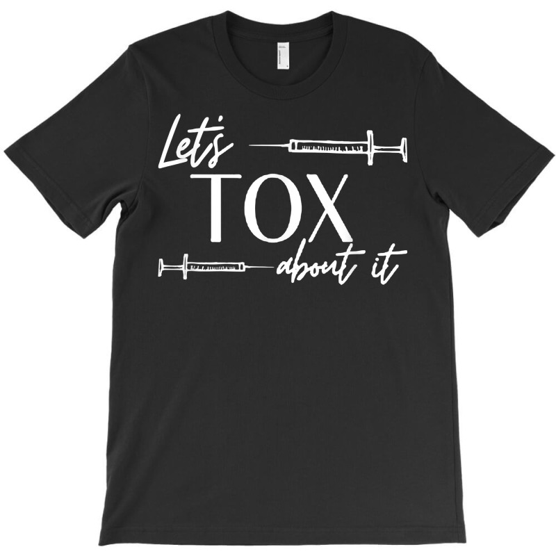 Funny Botox Dealer Nurse Injector Syringe Lets Tox About It T Shirt T-shirt | Artistshot