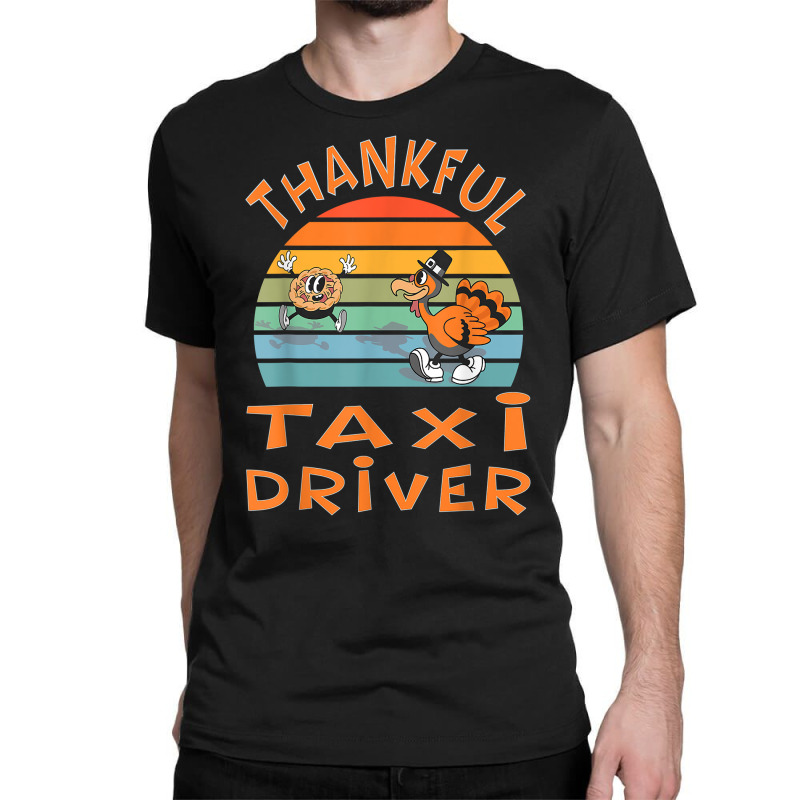 Taxi Driver Job Funny Thanksgiving T Shirt Classic T-shirt by montistd | Artistshot