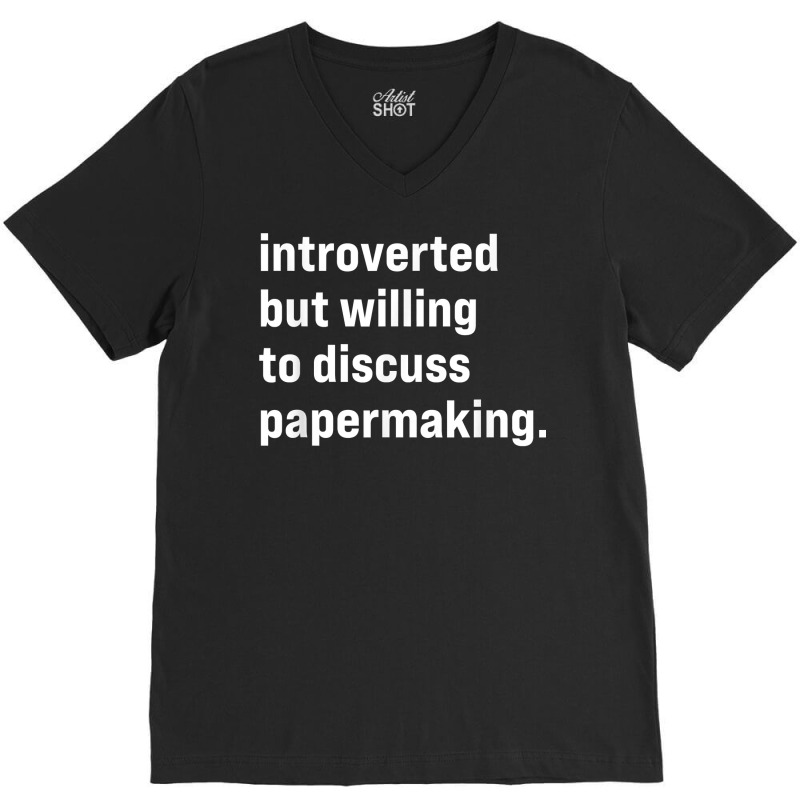 Funny Introverted But Willing To Discuss Papermaking T Shirt V-neck Tee | Artistshot