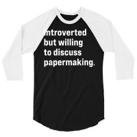 Funny Introverted But Willing To Discuss Papermaking T Shirt 3/4 Sleeve Shirt | Artistshot