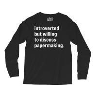 Funny Introverted But Willing To Discuss Papermaking T Shirt Long Sleeve Shirts | Artistshot