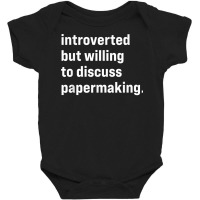 Funny Introverted But Willing To Discuss Papermaking T Shirt Baby Bodysuit | Artistshot