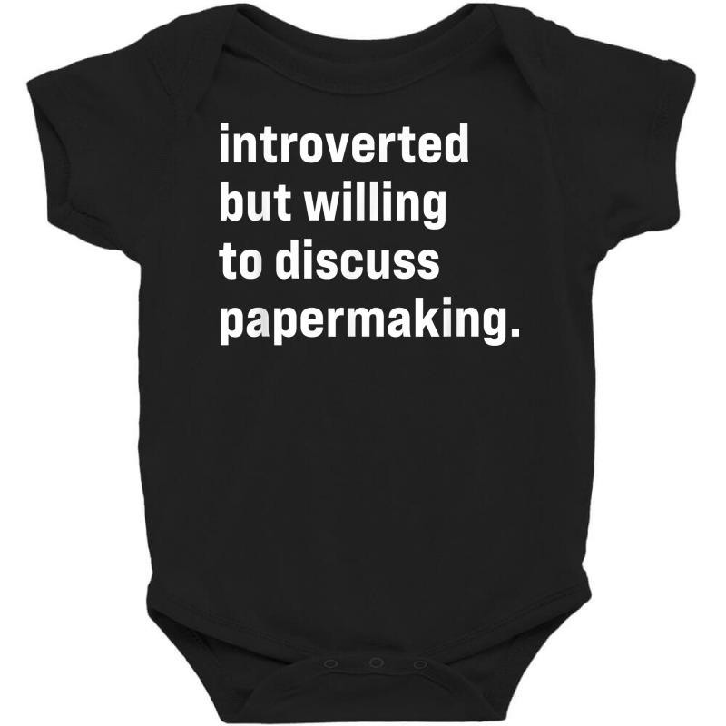 Funny Introverted But Willing To Discuss Papermaking T Shirt Baby Bodysuit | Artistshot