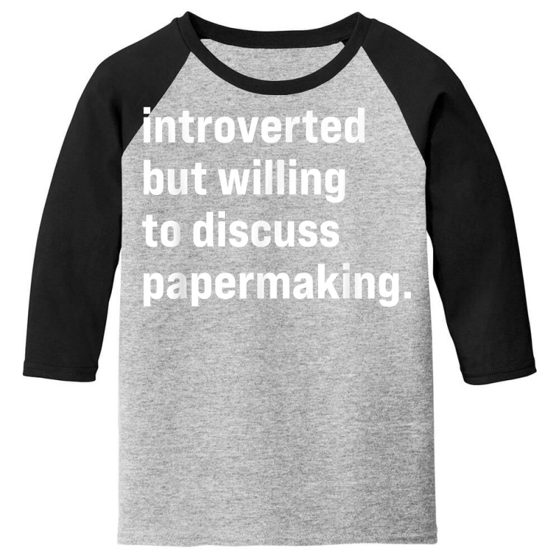 Funny Introverted But Willing To Discuss Papermaking T Shirt Youth 3/4 Sleeve | Artistshot