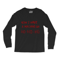 Now I Have A Machine Gun Ho Ho Ho Sweatshirt Long Sleeve Shirts | Artistshot