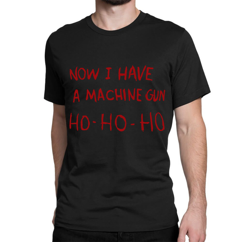 Now I Have A Machine Gun Ho Ho Ho Sweatshirt Classic T-shirt | Artistshot