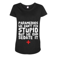 Paramedics We Can_amp_39_t Fix Stupid But We Can Sedate It Maternity Scoop Neck T-shirt | Artistshot