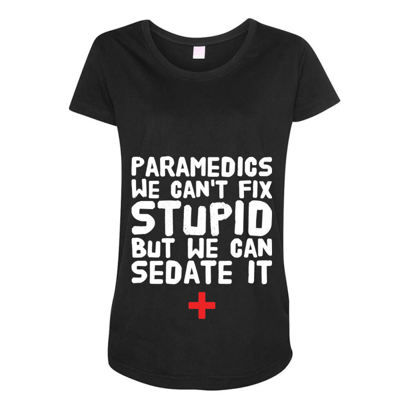 Paramedics We Can_amp_39_t Fix Stupid But We Can Sedate It Maternity Scoop Neck T-shirt by cm-arts | Artistshot