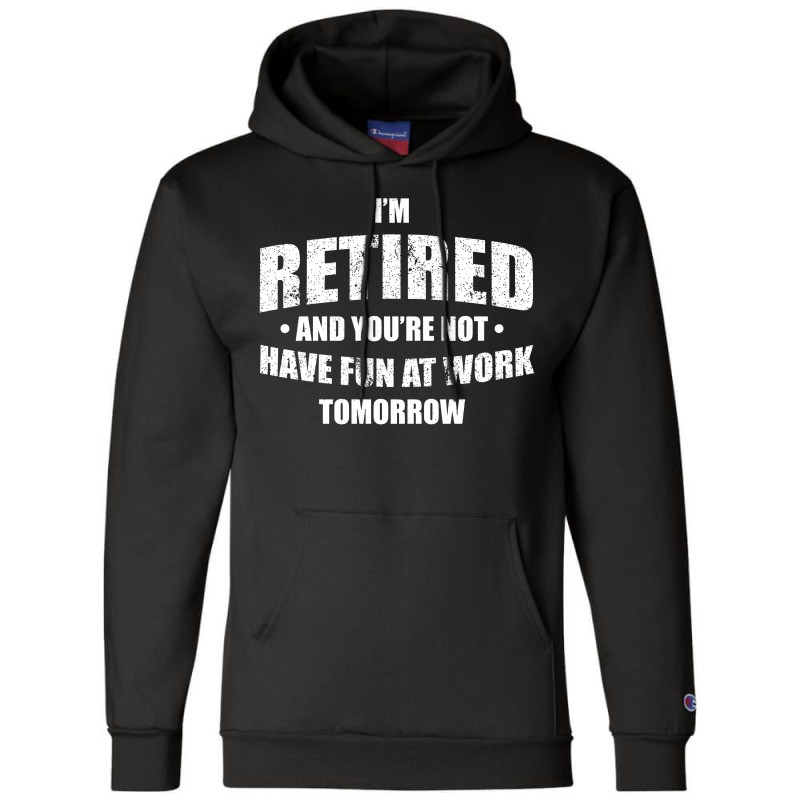 Im Retired Have Fun At Work Tomorrow Champion Hoodie by Bull Tees | Artistshot