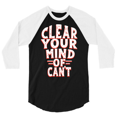 Clear Your Mind Of Can't 3/4 Sleeve Shirt Designed By Roger