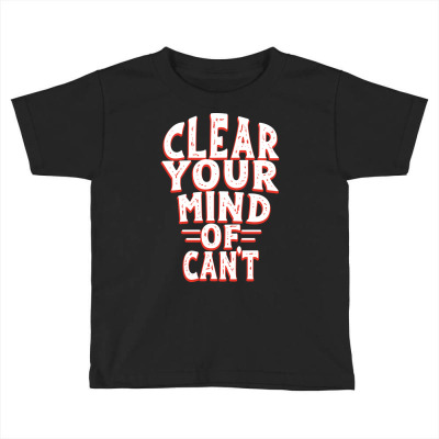 Clear Your Mind Of Can't Toddler T-shirt Designed By Roger