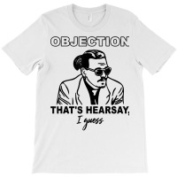 Objection That's Hearsay, I Guess T Shirt T-shirt | Artistshot