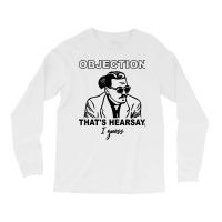 Objection That's Hearsay, I Guess T Shirt Long Sleeve Shirts | Artistshot