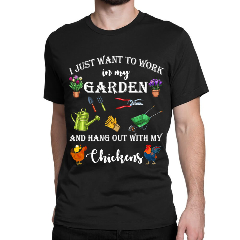 Chicken Chick I Just Want To Work In My Garden And Hang Out Chicken 32 Classic T-shirt by cm-arts | Artistshot