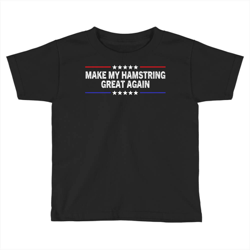 Make My Hamstring Great Again Funny Therapy Injury Recovery Premium T Toddler T-shirt | Artistshot