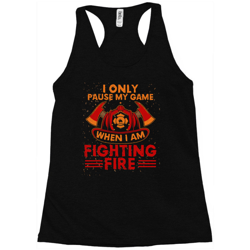 Firefighter Fireman I Only Pause My Game When Im Fighting Fire Firefig Racerback Tank by cm-arts | Artistshot