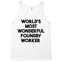 World's Most Wonderful Foundry Worker T Shirt Tank Top | Artistshot