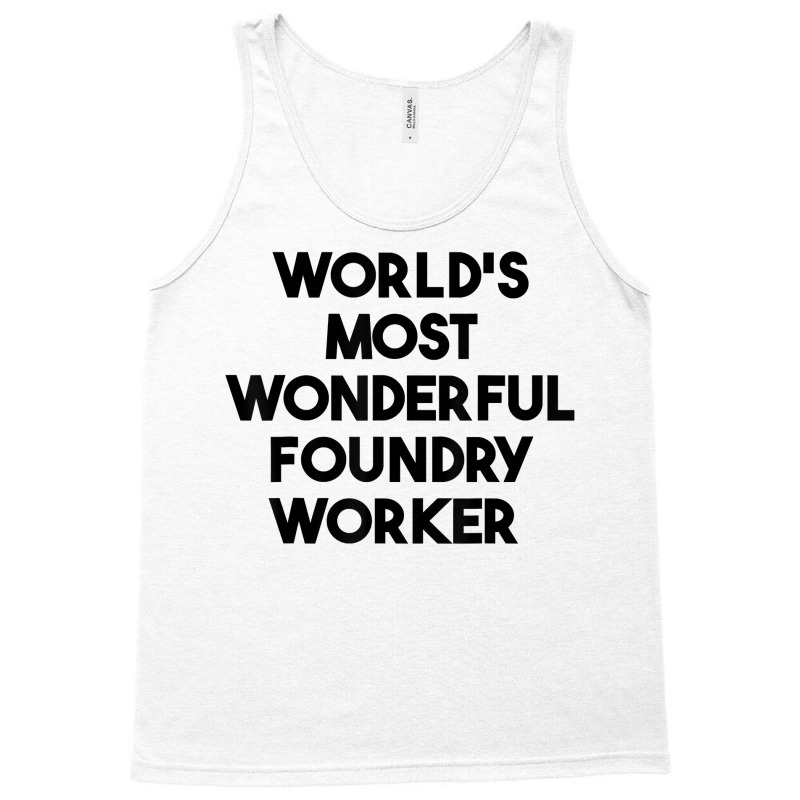 World's Most Wonderful Foundry Worker T Shirt Tank Top | Artistshot