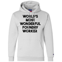 World's Most Wonderful Foundry Worker T Shirt Champion Hoodie | Artistshot