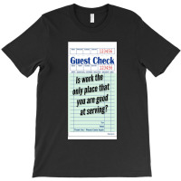 Guest Check - Is Work The Only Place That You Are Good At Serving T-shirt | Artistshot