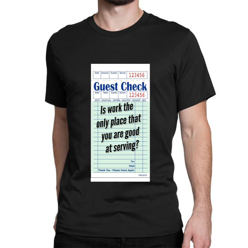 Guest Check - Is Work The Only Place That You Are Good At Serving Classic T-shirt by cm-arts | Artistshot