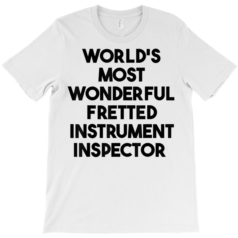 World's Most Wonderful Fretted Instrument Inspector T Shirt T-shirt | Artistshot