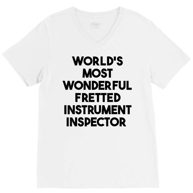 World's Most Wonderful Fretted Instrument Inspector T Shirt V-neck Tee | Artistshot