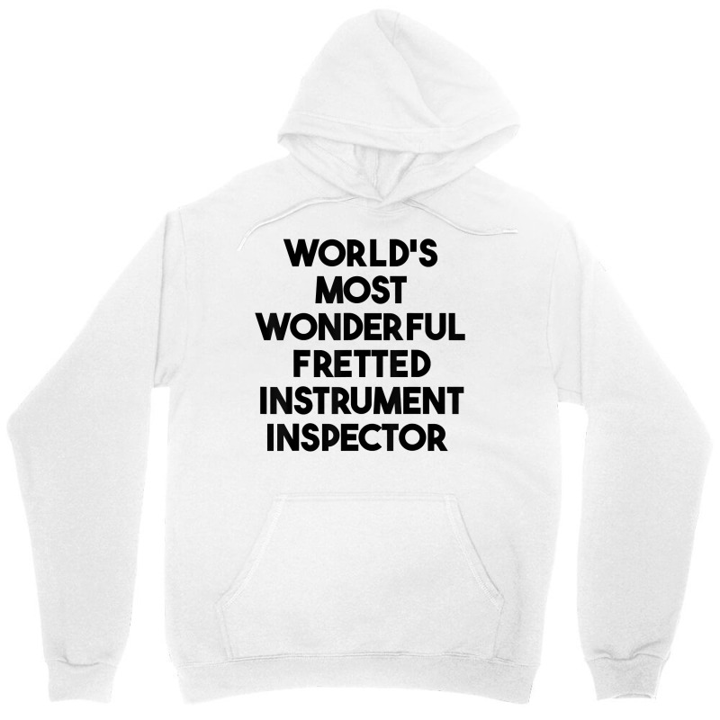 World's Most Wonderful Fretted Instrument Inspector T Shirt Unisex Hoodie | Artistshot