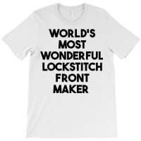 World's Most Wonderful Lockstitch Front Maker T Shirt T-shirt | Artistshot