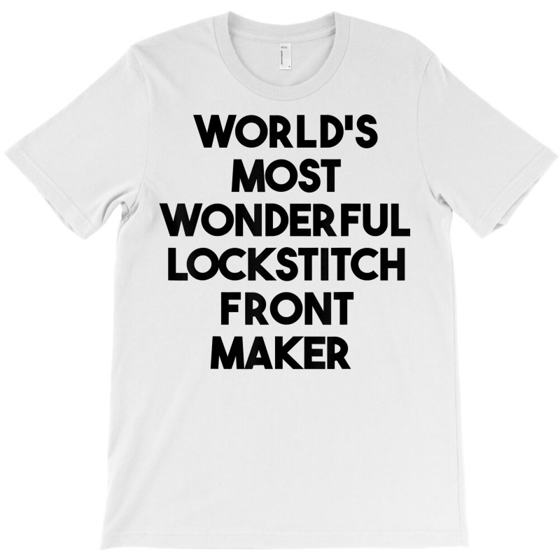 World's Most Wonderful Lockstitch Front Maker T Shirt T-shirt | Artistshot