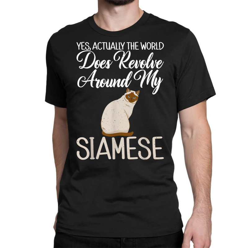 Yes Actually The World Does Revolve Around My Siamese Cat T Shirt Classic T-shirt | Artistshot