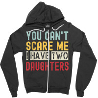 You Can't Scare Me I Have Two Daughters Retro Funny Dad T Shirt Zipper Hoodie | Artistshot