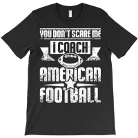 You Don't Scare Me I Coach American Football T Shirt T-shirt | Artistshot