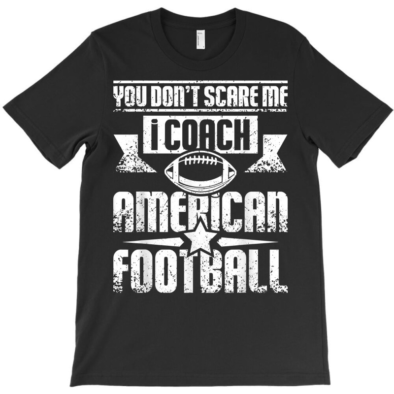 You Don't Scare Me I Coach American Football T Shirt T-shirt | Artistshot