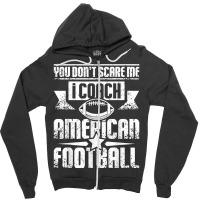 You Don't Scare Me I Coach American Football T Shirt Zipper Hoodie | Artistshot