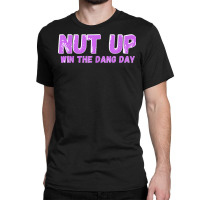 Nut Up And Win The Dang Day T Shirt Classic T-shirt | Artistshot