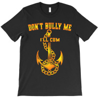 Dont Bully Me Ill Cum T-shirt | Artistshot