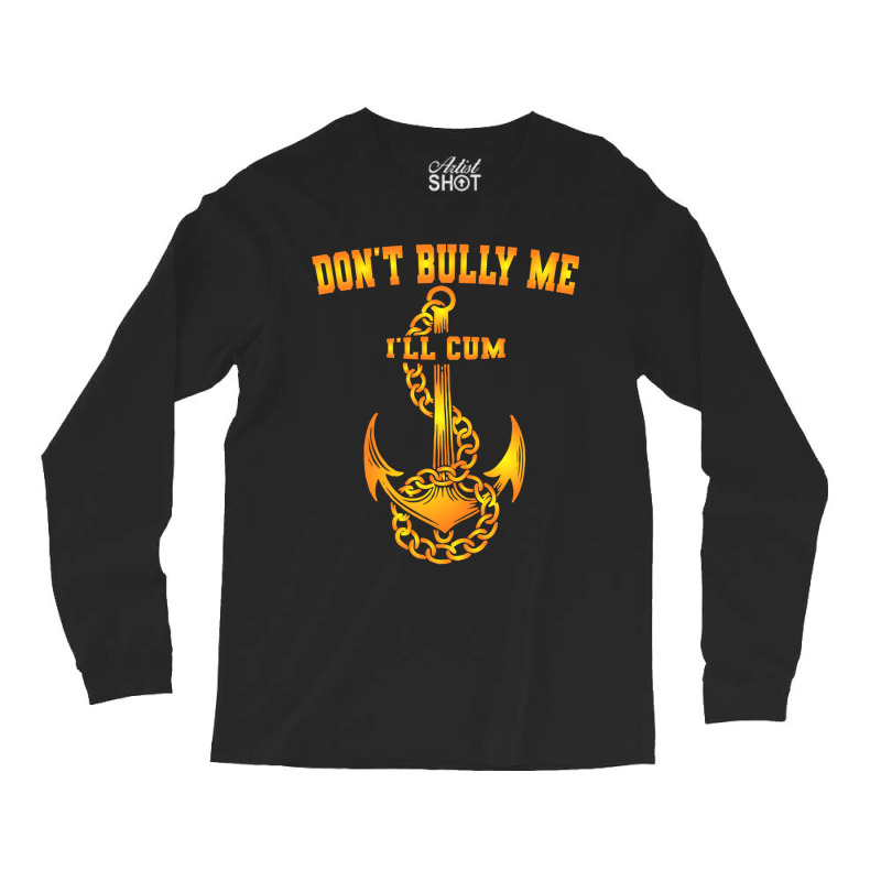 Dont Bully Me Ill Cum Long Sleeve Shirts | Artistshot