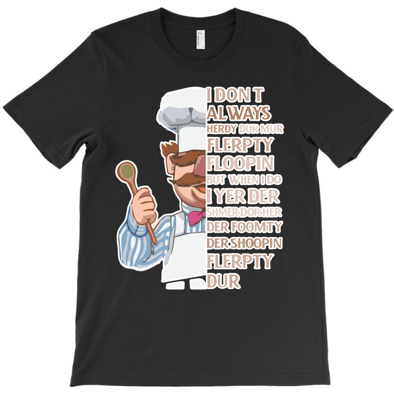 The Swedish Chef, Vert Der Ferk  I Dont Always Yes #2 T-Shirt by anyarpasar68 | Artistshot