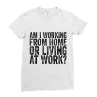 Am I Working From Home Or Living At Work Funny Vintage T Shirt Ladies Fitted T-shirt | Artistshot