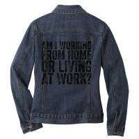 Am I Working From Home Or Living At Work Funny Vintage T Shirt Ladies Denim Jacket | Artistshot