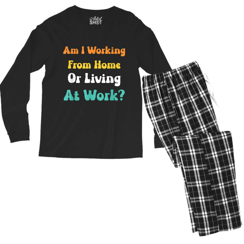 Am I Working From Home Or Living At Work T Shirt Men's Long Sleeve Pajama Set by cm-arts | Artistshot