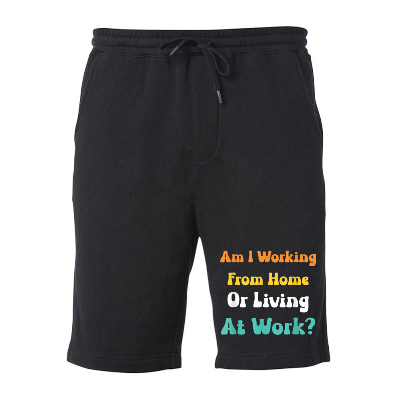 Am I Working From Home Or Living At Work T Shirt Fleece Short by cm-arts | Artistshot