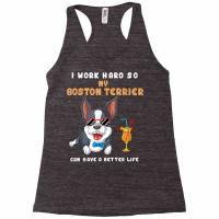 I Work Hard So My Boston Terrier Can Have A Better Life T Shirt Racerback Tank | Artistshot