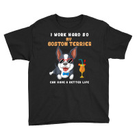 I Work Hard So My Boston Terrier Can Have A Better Life T Shirt Youth Tee | Artistshot