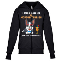 I Work Hard So My Boston Terrier Can Have A Better Life T Shirt Youth Zipper Hoodie | Artistshot