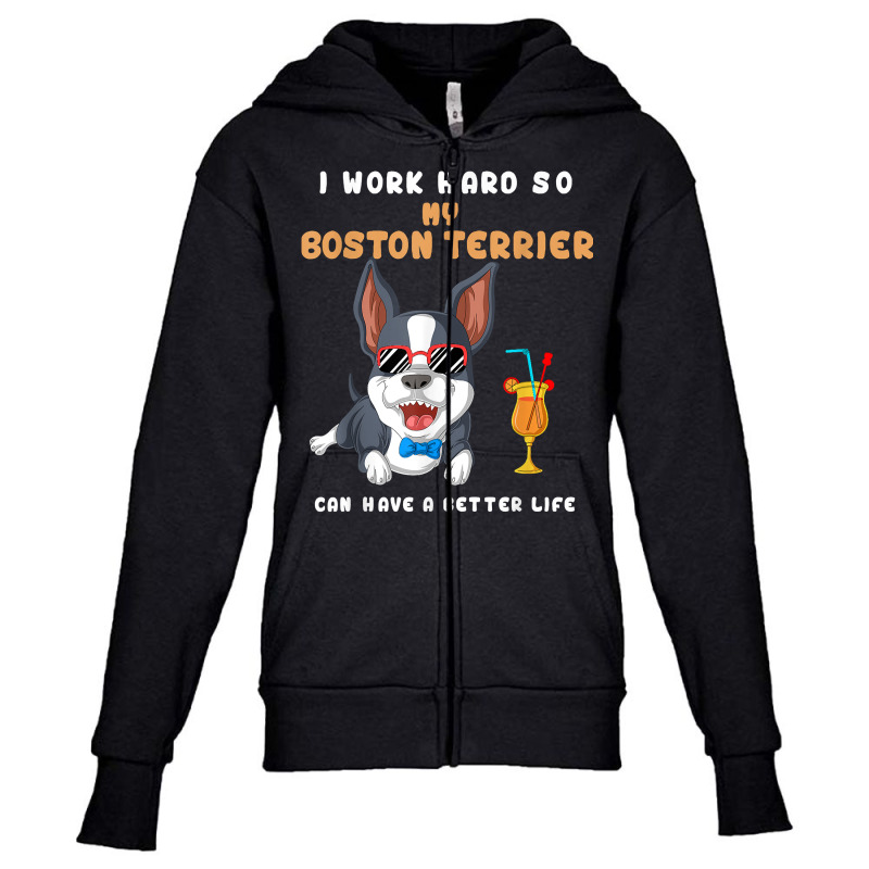 I Work Hard So My Boston Terrier Can Have A Better Life T Shirt Youth Zipper Hoodie by montistd | Artistshot