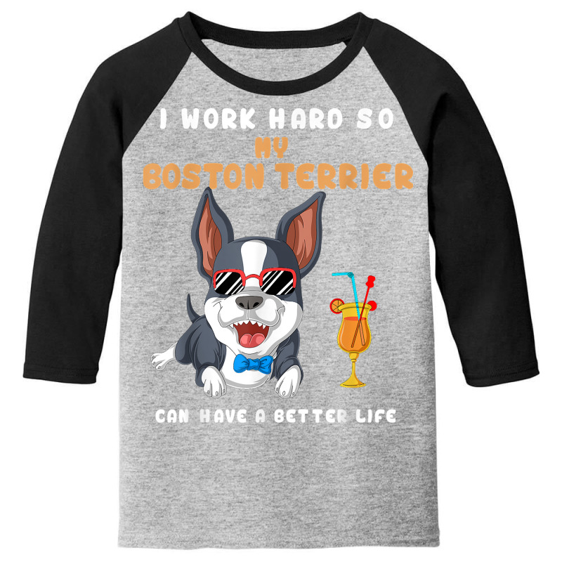 I Work Hard So My Boston Terrier Can Have A Better Life T Shirt Youth 3/4 Sleeve by montistd | Artistshot