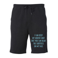 Womens I Can Keep My Mouth Shut You Can Read Subtitles On My Face T Sh Fleece Short | Artistshot